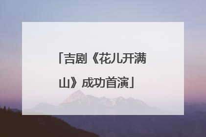 吉剧《花儿开满山》成功首演