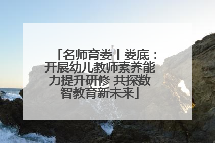 名师育娄丨娄底：开展幼儿教师素养能力提升研修 共探数智教育新未来