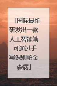 国际最新研发出一款人工智能笔 可通过手写识别帕金森病