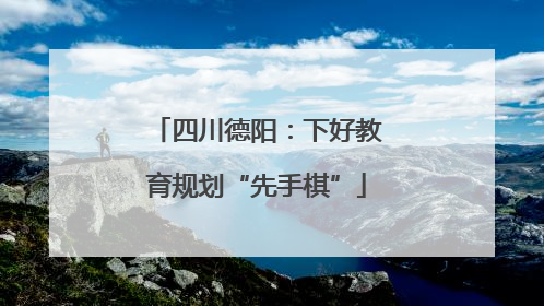 四川德阳：下好教育规划“先手棋”