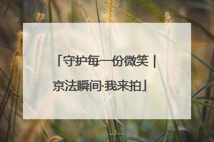 守护每一份微笑｜京法瞬间·我来拍