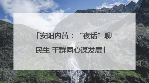 安阳内黄：“夜话”聊民生 干群同心谋发展