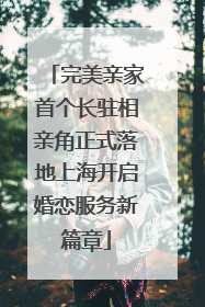 完美亲家首个长驻相亲角正式落地上海开启婚恋服务新篇章
