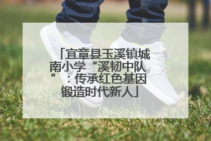 宜章县玉溪镇城南小学“溪韧中队”：传承红色基因 锻造时代新人
