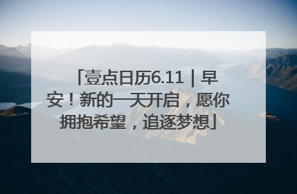 壹点日历6.11｜早安！新的一天开启，愿你拥抱希望，追逐梦想