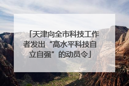 天津向全市科技工作者发出“高水平科技自立自强”的动员令