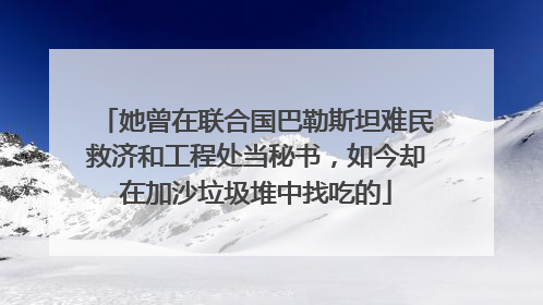 她曾在联合国巴勒斯坦难民救济和工程处当秘书，如今却在加沙垃圾堆中找吃的