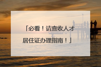 必看！请查收人才居住证办理指南！