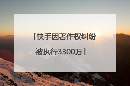 快手因著作权纠纷被执行3300万