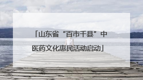 山东省“百市千县”中医药文化惠民活动启动