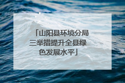 山阳县环境分局三举措提升全县绿色发展水平