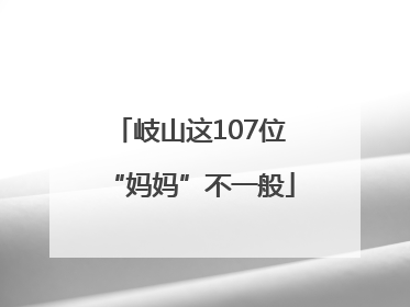 岐山这107位“妈妈”不一般