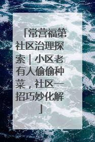 常营福第社区治理探索｜小区老有人偷偷种菜，社区一招巧妙化解
