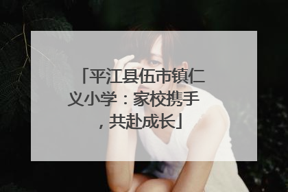 平江县伍市镇仁义小学：家校携手，共赴成长