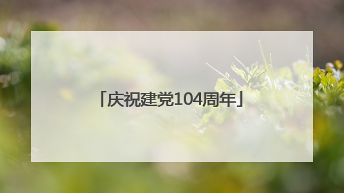 庆祝建党104周年