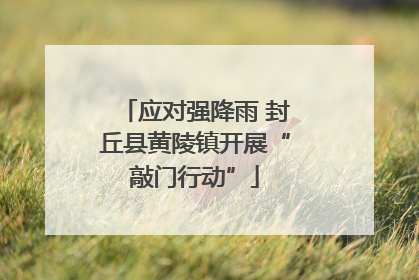 应对强降雨 封丘县黄陵镇开展“敲门行动”