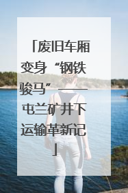 废旧车厢变身“钢铁骏马”——屯兰矿井下运输革新记