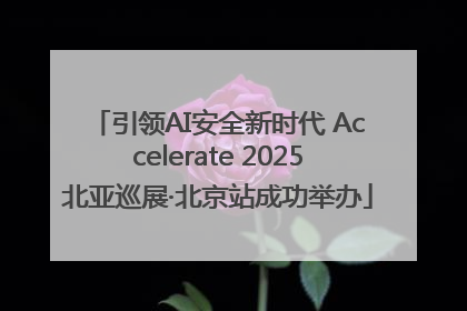 引领AI安全新时代 Accelerate 2025北亚巡展·北京站成功举办