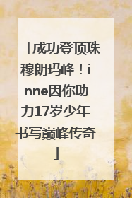 成功登顶珠穆朗玛峰！inne因你助力17岁少年书写巅峰传奇