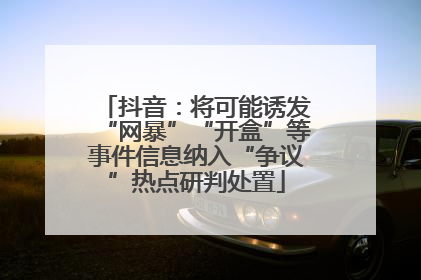 抖音：将可能诱发“网暴”“开盒”等事件信息纳入“争议”热点研判处置