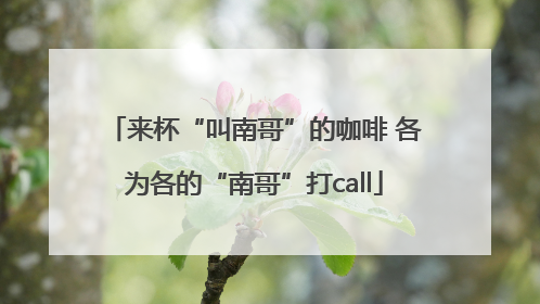 来杯“叫南哥”的咖啡 各为各的“南哥”打call