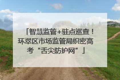 智慧监管+驻点巡查！环翠区市场监管局织密高考“舌尖防护网”