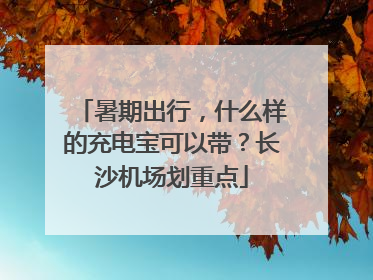 暑期出行，什么样的充电宝可以带？长沙机场划重点