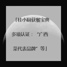 桂小厨获餐宝典多项认证：“广西菜代表品牌”等