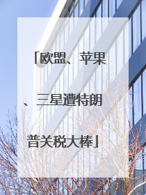 欧盟、苹果、三星遭特朗普关税大棒