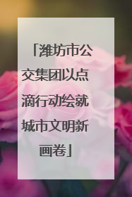 潍坊市公交集团以点滴行动绘就城市文明新画卷