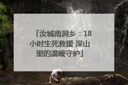 汝城南洞乡：18小时生死救援 深山里的温暖守护