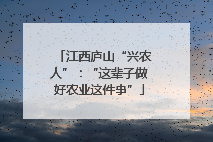 江西庐山“兴农人”：“这辈子做好农业这件事”