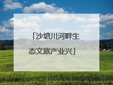 沙塘川河畔生态文旅产业兴