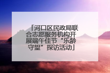 河口区民政局联合志愿服务机构开展端午佳节“乐龄守望”探访活动
