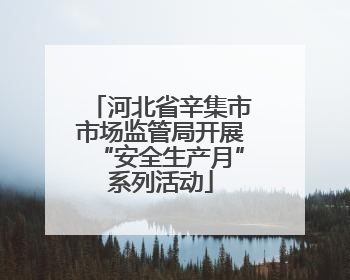 河北省辛集市市场监管局开展“安全生产月”系列活动