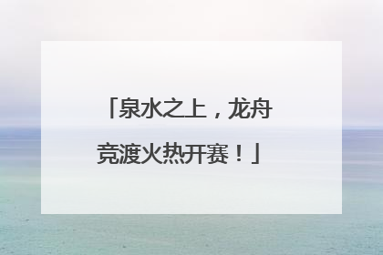 泉水之上，龙舟竞渡火热开赛！