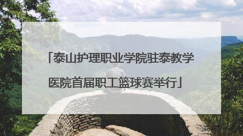 泰山护理职业学院驻泰教学医院首届职工篮球赛举行