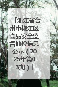 浙江省台州市椒江区食品安全监督抽检信息公示（2025年第03期）
