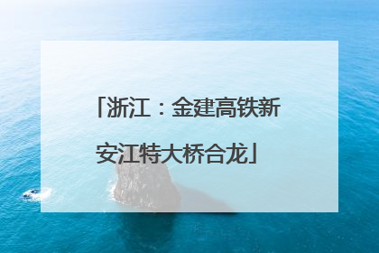 浙江：金建高铁新安江特大桥合龙