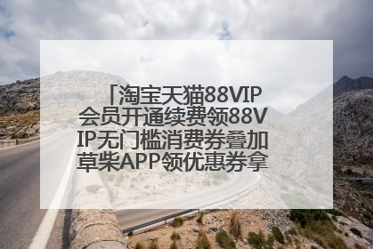 淘宝天猫88VIP会员开通续费领88VIP无门槛消费券叠加草柴APP领优惠券拿购物返利更省钱