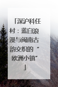深沪科任村：蓝白浪漫与闽南古韵交织的“欧洲小镇”