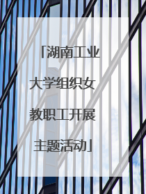 湖南工业大学组织女教职工开展主题活动