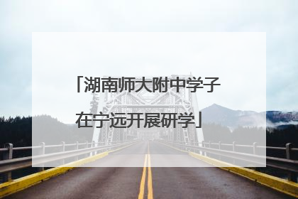 湖南师大附中学子在宁远开展研学
