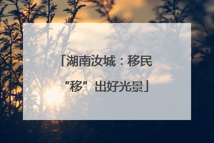 湖南汝城：移民“移”出好光景