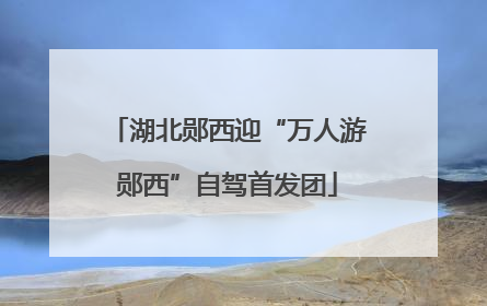 湖北郧西迎“万人游郧西”自驾首发团
