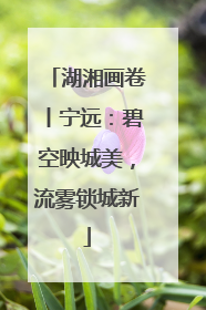 湖湘画卷丨宁远：碧空映城美，流雾锁城新