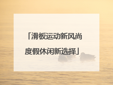 滑板运动新风尚 度假休闲新选择