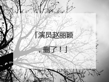 演员赵丽颖，删了！