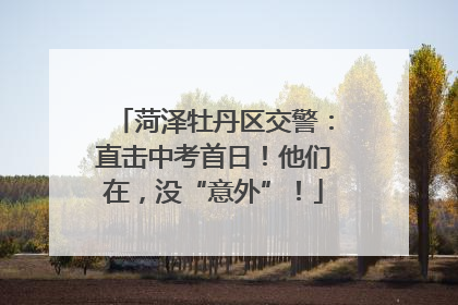 菏泽牡丹区交警：直击中考首日！他们在，没“意外”！