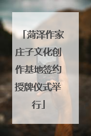 菏泽作家庄子文化创作基地签约授牌仪式举行